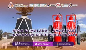 Jual APAB di Malaka – Aman dari Ancaman Api di Perbatasan
